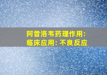 阿昔洛韦药理作用: 临床应用: 不良反应